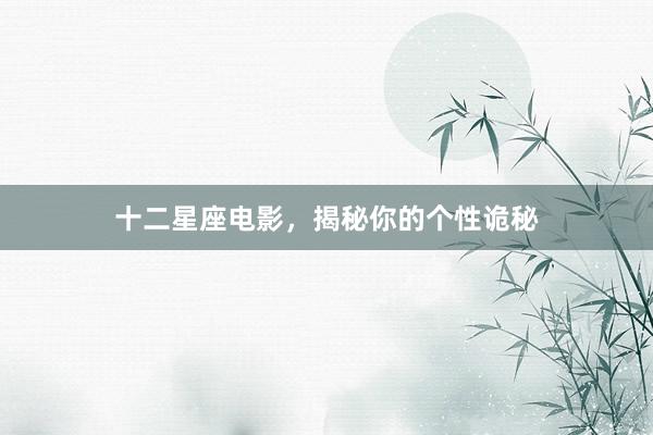 十二星座电影，揭秘你的个性诡秘